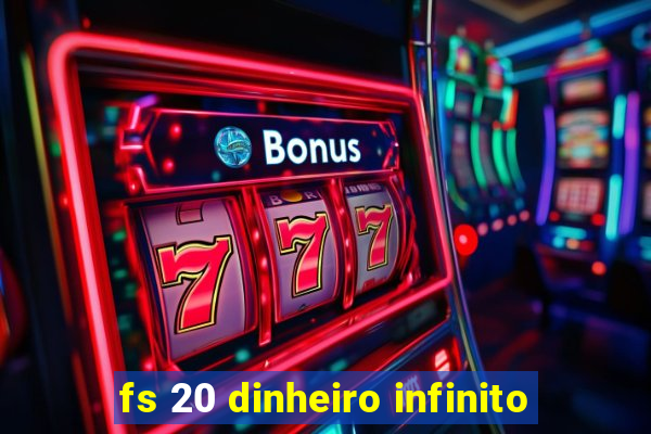 fs 20 dinheiro infinito